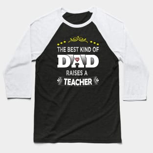 The best kind of DAD raises a teacher Baseball T-Shirt